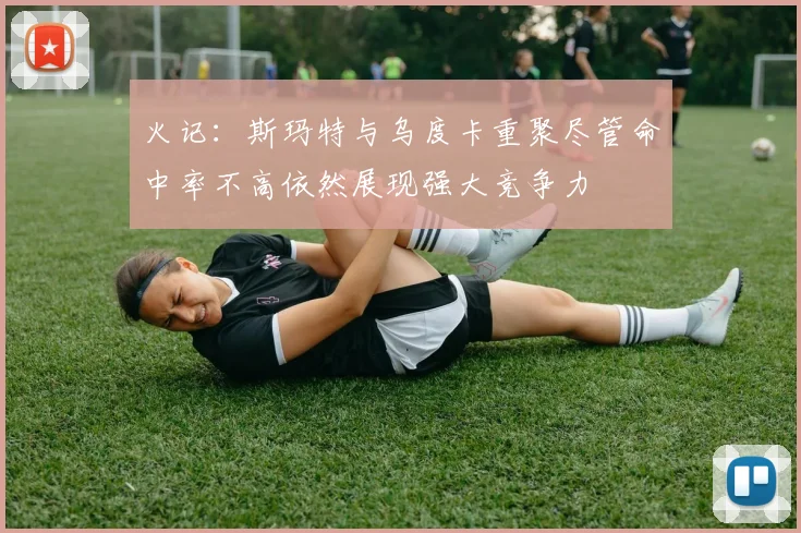 火记：斯玛特与乌度卡重聚尽管命中率不高依然展现强大竞争力