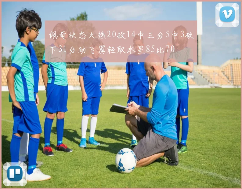 佩奇状态火热20投14中三分5中3砍下31分助飞翼轻取水星85比70
